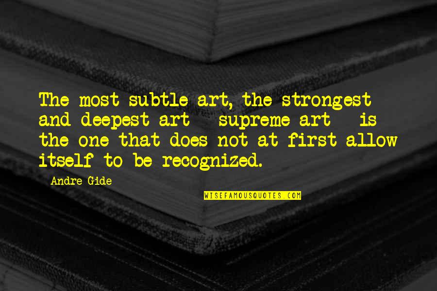 Chmielno Quotes By Andre Gide: The most subtle art, the strongest and deepest Chmielno Quotes By Andre Gide: The most subtle art, the strongest and deepest