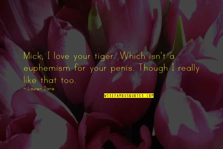 Chmielowiec Pronunciation Quotes By Lauren Dane: Mick, I love your tiger. Which isn't a
