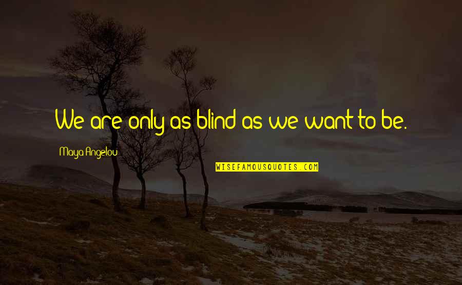 Chmielowiec Pronunciation Quotes By Maya Angelou: We are only as blind as we want