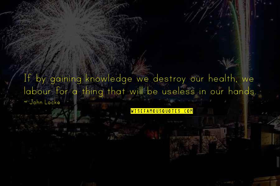 Chmura Executive Desk Quotes By John Locke: If by gaining knowledge we destroy our health, Chmura Executive Desk Quotes By John Locke: If by gaining knowledge we destroy our health,