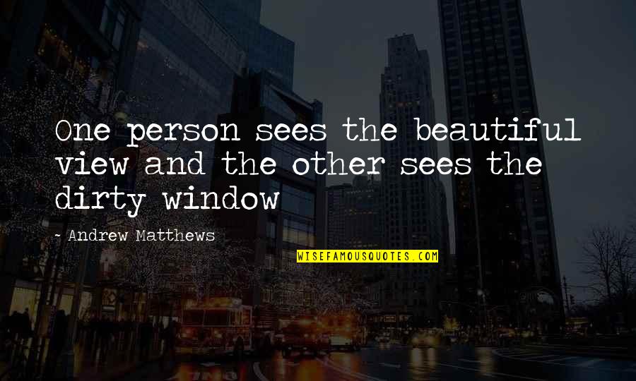 Chnce Quotes By Andrew Matthews: One person sees the beautiful view and the Chnce Quotes By Andrew Matthews: One person sees the beautiful view and the