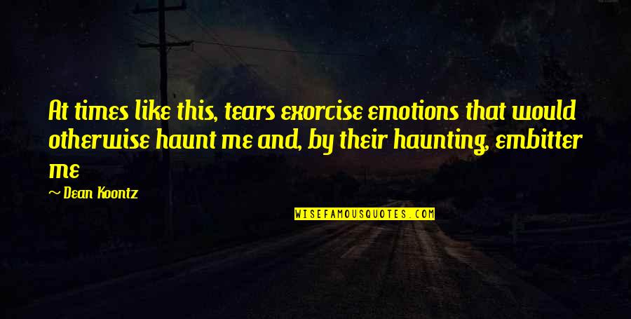 Chnce Quotes By Dean Koontz: At times like this, tears exorcise emotions that