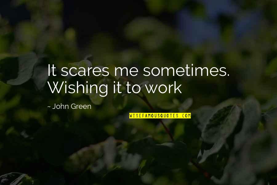 Chnce Quotes By John Green: It scares me sometimes. Wishing it to work