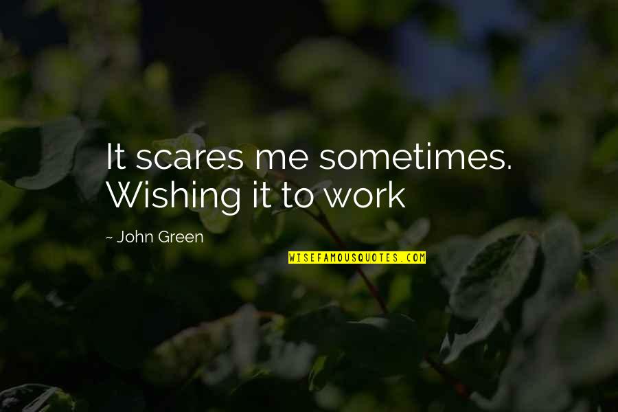 Chnce Quotes By John Green: It scares me sometimes. Wishing it to work Chnce Quotes By John Green: It scares me sometimes. Wishing it to work