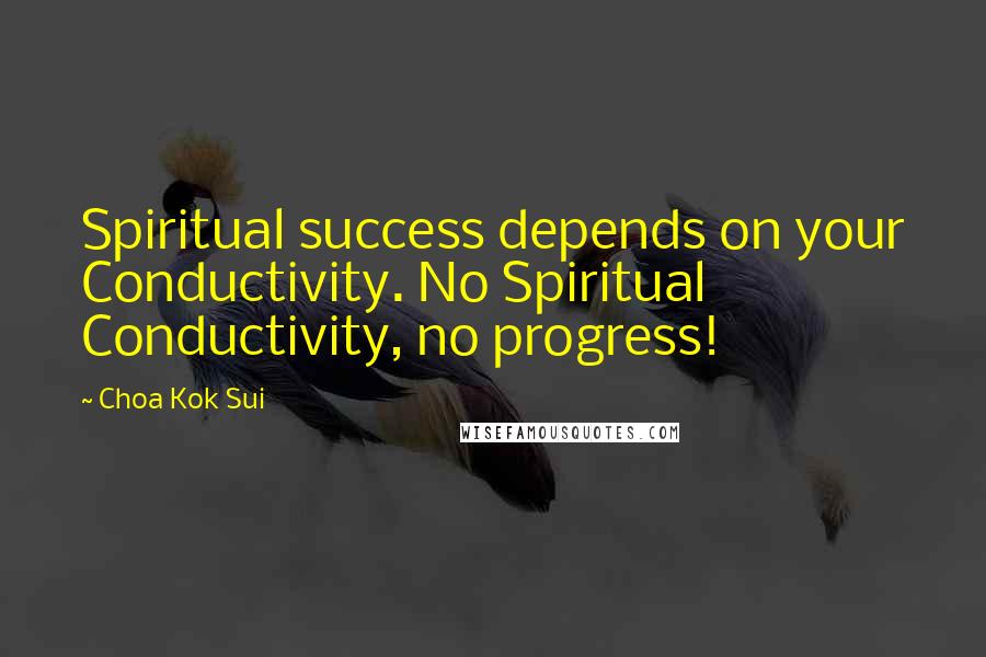 Choa Kok Sui quotes: Spiritual success depends on your Conductivity. No Spiritual Conductivity, no progress!