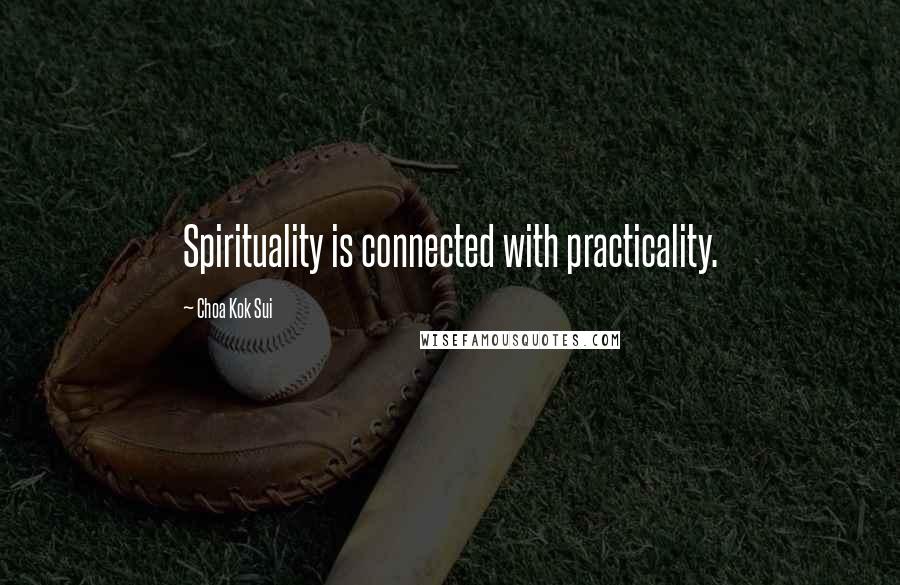 Choa Kok Sui quotes: Spirituality is connected with practicality.