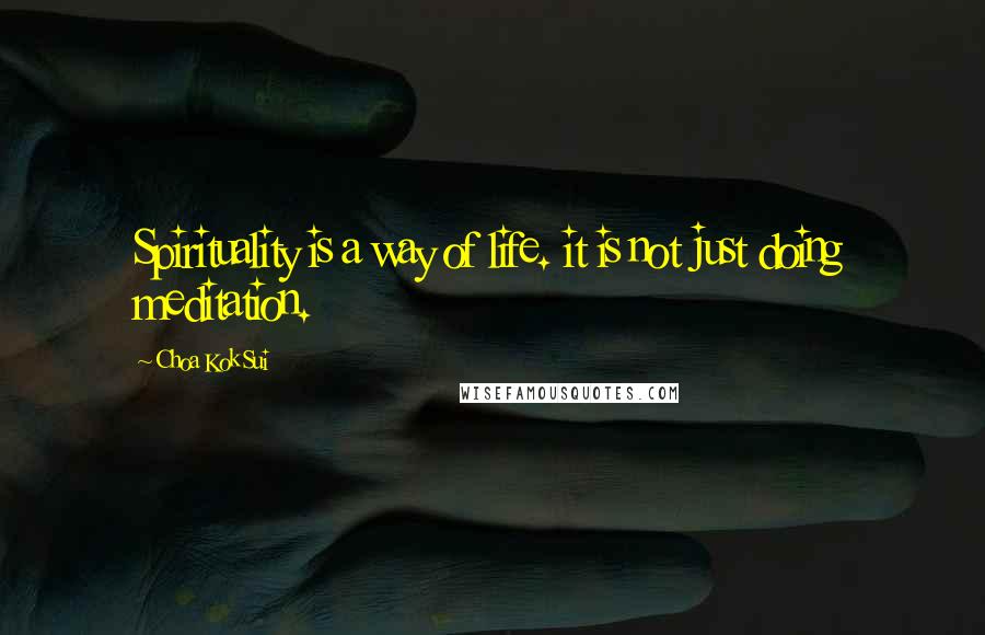Choa Kok Sui quotes: Spirituality is a way of life. it is not just doing meditation.