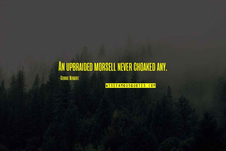 Choaked Quotes By George Herbert: An upbraided morsell never choaked any.