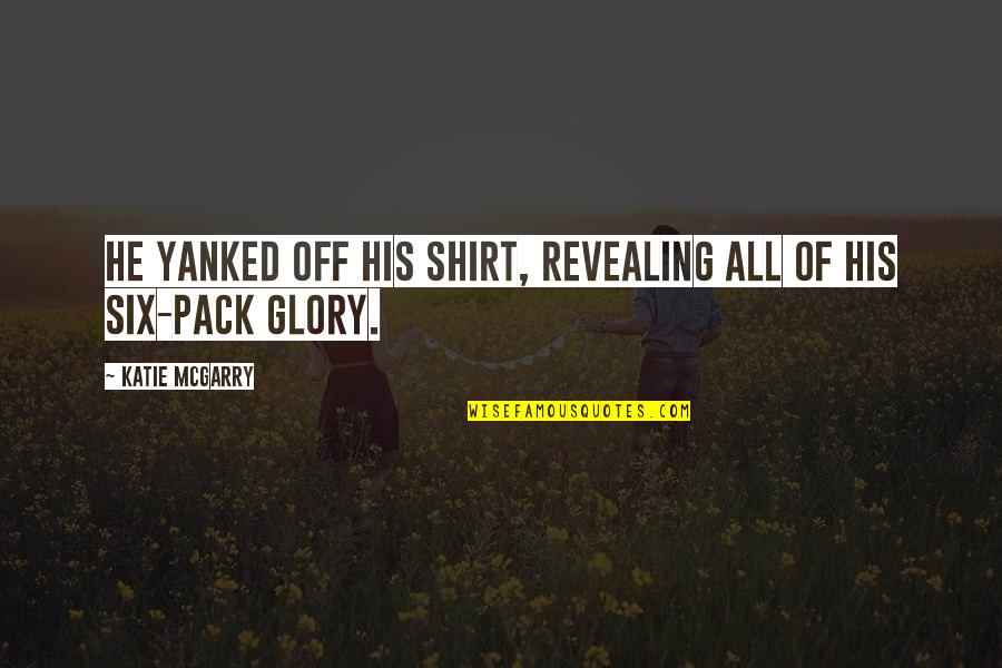 Choaked Quotes By Katie McGarry: He yanked off his shirt, revealing all of