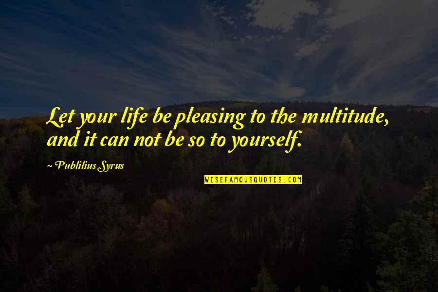Choanoflagellates Colony Quotes By Publilius Syrus: Let your life be pleasing to the multitude,