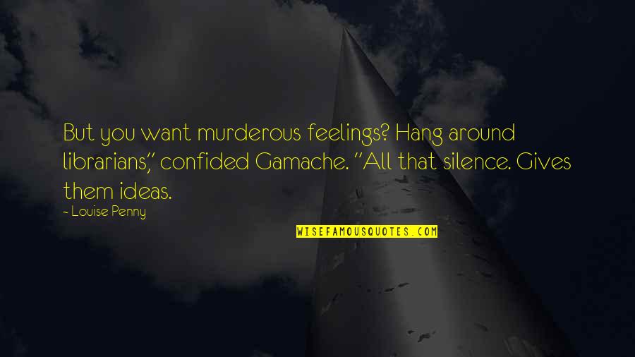 Choanoflagellates Quotes By Louise Penny: But you want murderous feelings? Hang around librarians," Choanoflagellates Quotes By Louise Penny: But you want murderous feelings? Hang around librarians,"
