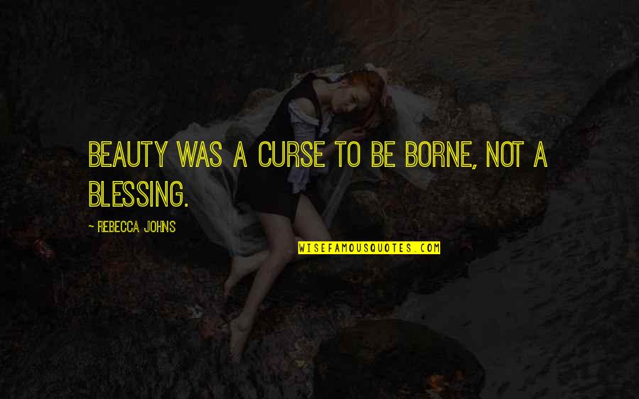 Choanoflagellates Quotes By Rebecca Johns: Beauty was a curse to be borne, not Choanoflagellates Quotes By Rebecca Johns: Beauty was a curse to be borne, not