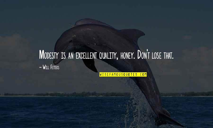 Chobie Artist Quotes By Will Fetters: Modesty is an excellent quality, honey. Don't lose Chobie Artist Quotes By Will Fetters: Modesty is an excellent quality, honey. Don't lose