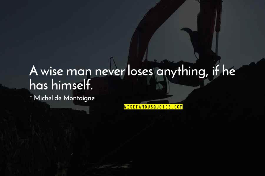 Chobits Quotes By Michel De Montaigne: A wise man never loses anything, if he