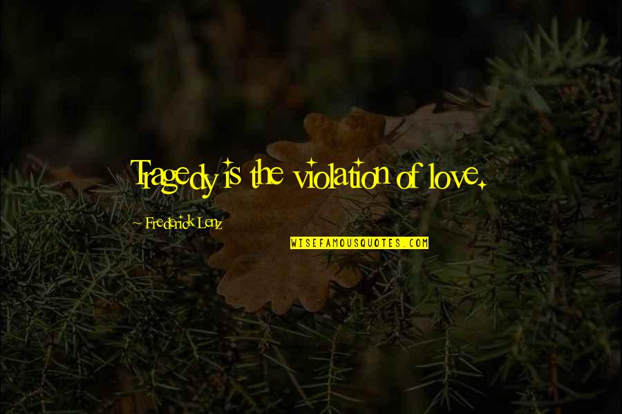 Choby Quotes By Frederick Lenz: Tragedy is the violation of love.