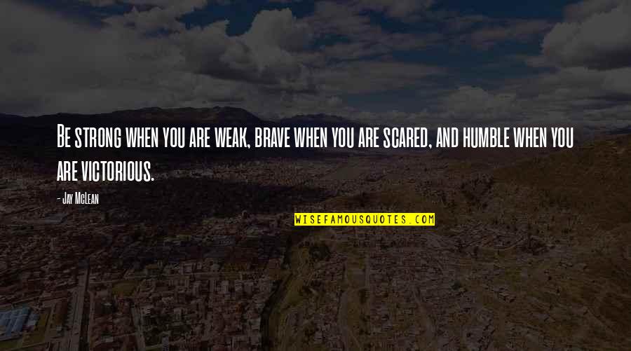 Choby Quotes By Jay McLean: Be strong when you are weak, brave when