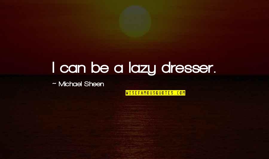 Choby Quotes By Michael Sheen: I can be a lazy dresser.