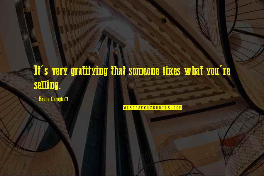 Choc Quotes By Bruce Campbell: It's very gratifying that someone likes what you're Choc Quotes By Bruce Campbell: It's very gratifying that someone likes what you're