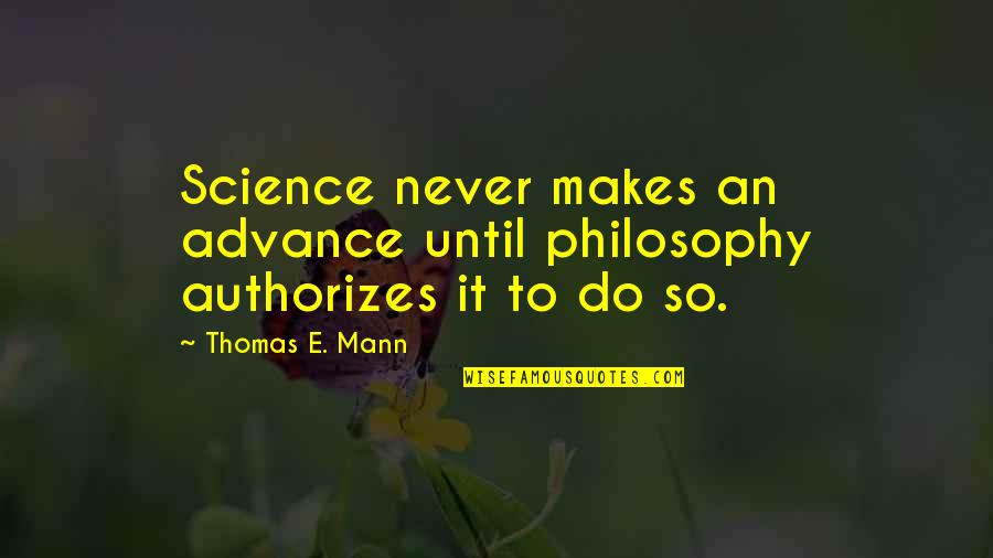 Chocalate Quotes By Thomas E. Mann: Science never makes an advance until philosophy authorizes