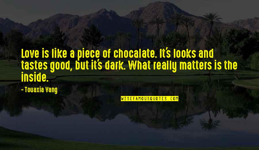 Chocalate Quotes By Touaxia Vang: Love is like a piece of chocalate. It's