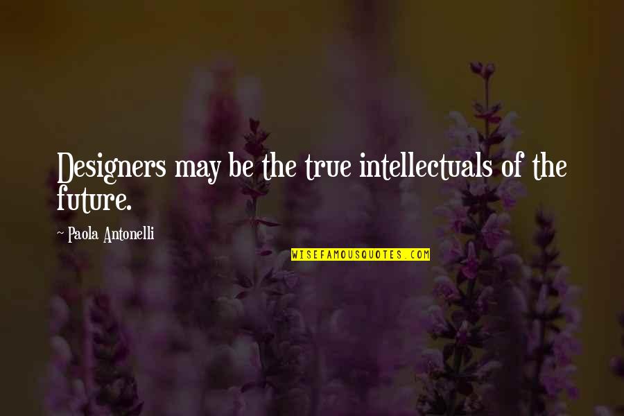 Chocamine Quotes By Paola Antonelli: Designers may be the true intellectuals of the Chocamine Quotes By Paola Antonelli: Designers may be the true intellectuals of the