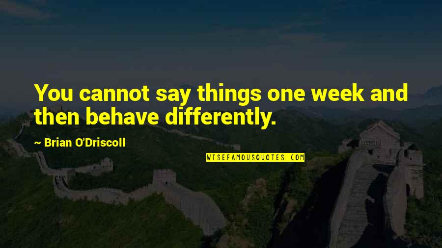 Chocamos Quotes By Brian O'Driscoll: You cannot say things one week and then Chocamos Quotes By Brian O'Driscoll: You cannot say things one week and then