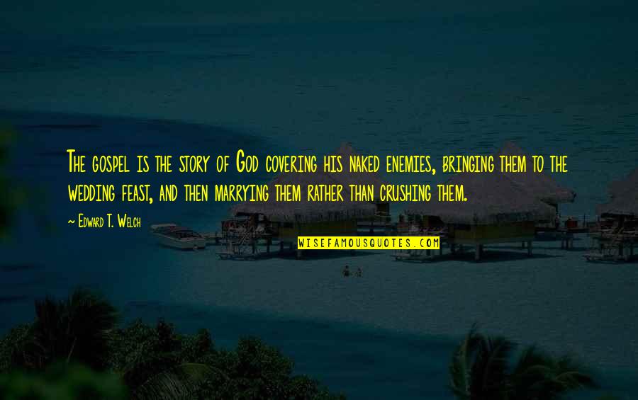 Chocamos Quotes By Edward T. Welch: The gospel is the story of God covering Chocamos Quotes By Edward T. Welch: The gospel is the story of God covering