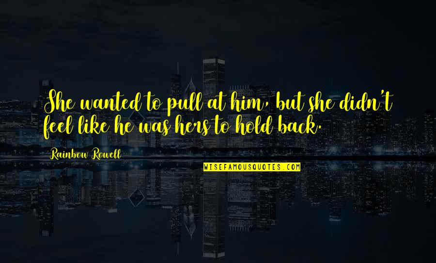 Chocamos Quotes By Rainbow Rowell: She wanted to pull at him, but she