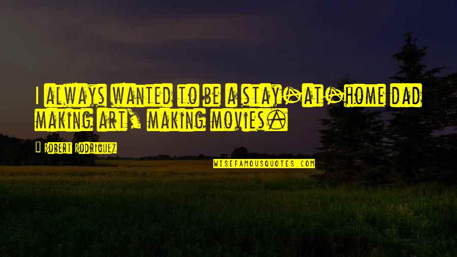 Chocamos Quotes By Robert Rodriguez: I always wanted to be a stay-at-home dad Chocamos Quotes By Robert Rodriguez: I always wanted to be a stay-at-home dad