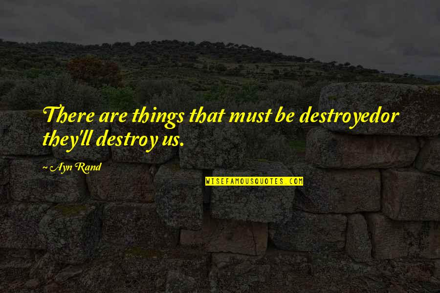 Chocando Cosas Quotes By Ayn Rand: There are things that must be destroyedor they'll