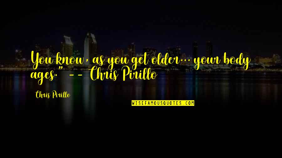 Chocar Translation Quotes By Chris Pirillo: You know, as you get older... your body