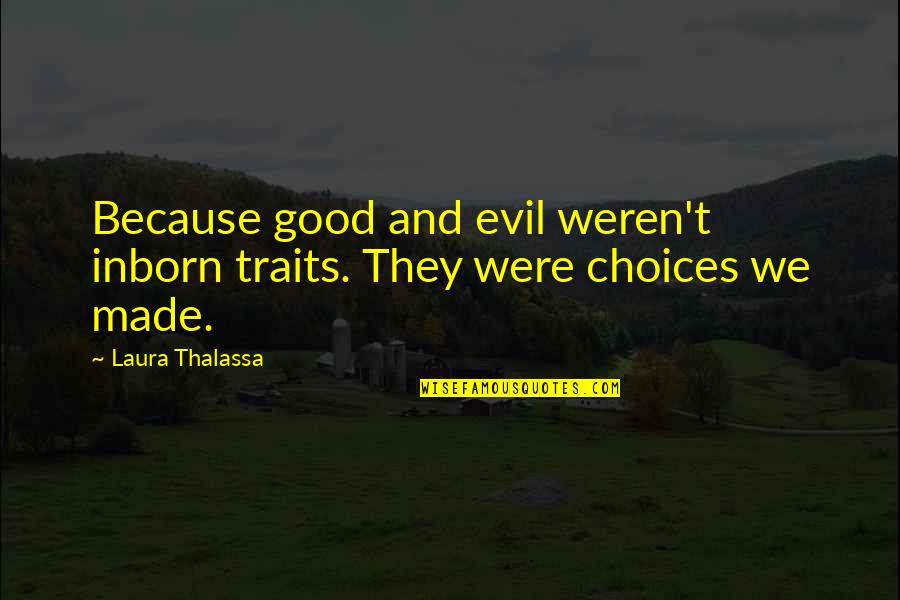 Chocar Translation Quotes By Laura Thalassa: Because good and evil weren't inborn traits. They