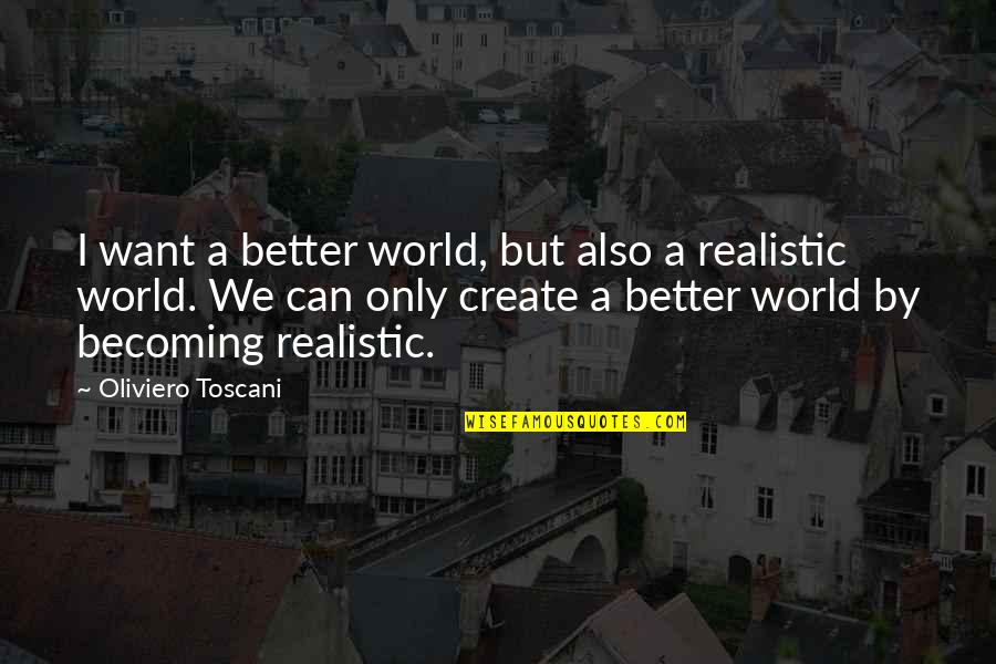 Chocha Maripily Quotes By Oliviero Toscani: I want a better world, but also a Chocha Maripily Quotes By Oliviero Toscani: I want a better world, but also a