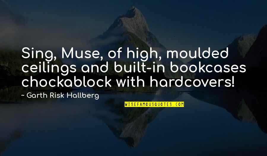 Chockablock Quotes By Garth Risk Hallberg: Sing, Muse, of high, moulded ceilings and built-in