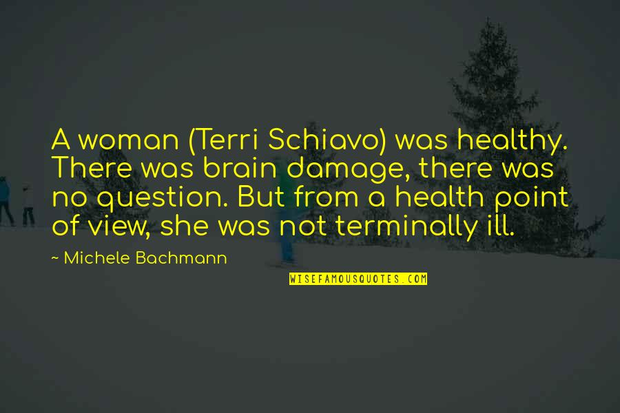 Choco Mousse Quotes By Michele Bachmann: A woman (Terri Schiavo) was healthy. There was