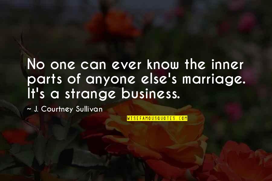 Chocobar Cortes Quotes By J. Courtney Sullivan: No one can ever know the inner parts Chocobar Cortes Quotes By J. Courtney Sullivan: No one can ever know the inner parts