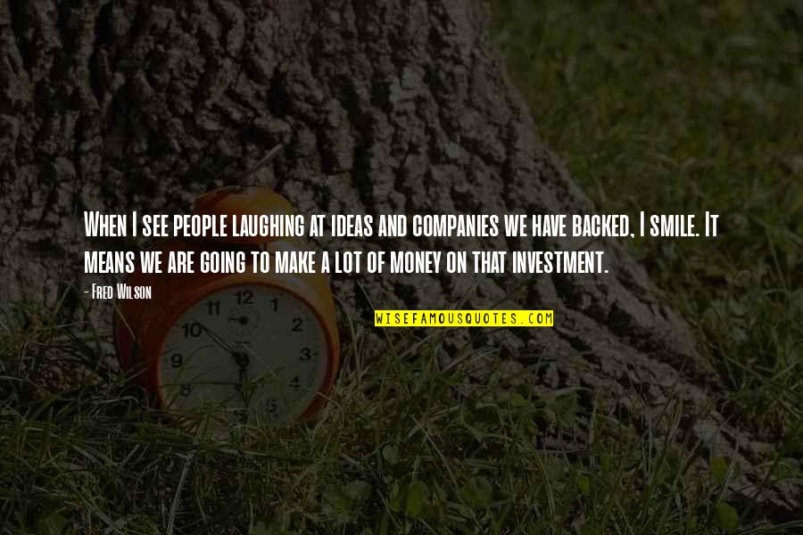Chocobar Movie Quotes By Fred Wilson: When I see people laughing at ideas and Chocobar Movie Quotes By Fred Wilson: When I see people laughing at ideas and