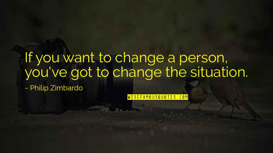 Chocobar Twitch Quotes By Philip Zimbardo: If you want to change a person, you've Chocobar Twitch Quotes By Philip Zimbardo: If you want to change a person, you've