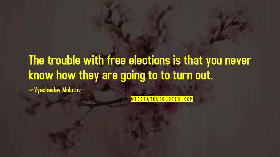 Chocobar Yokai Quotes By Vyacheslav Molotov: The trouble with free elections is that you Chocobar Yokai Quotes By Vyacheslav Molotov: The trouble with free elections is that you