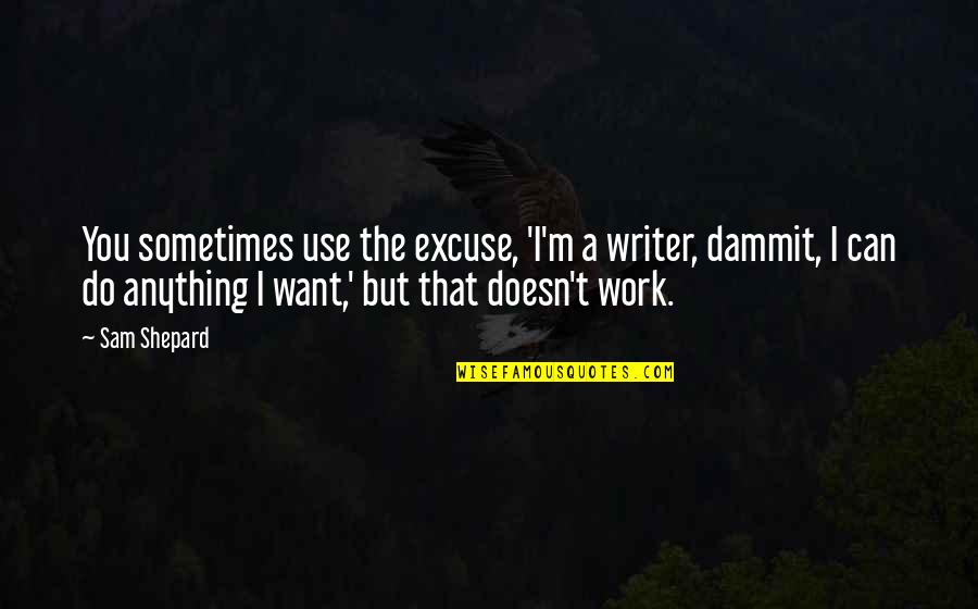 Chocoholics Divine Quotes By Sam Shepard: You sometimes use the excuse, 'I'm a writer,