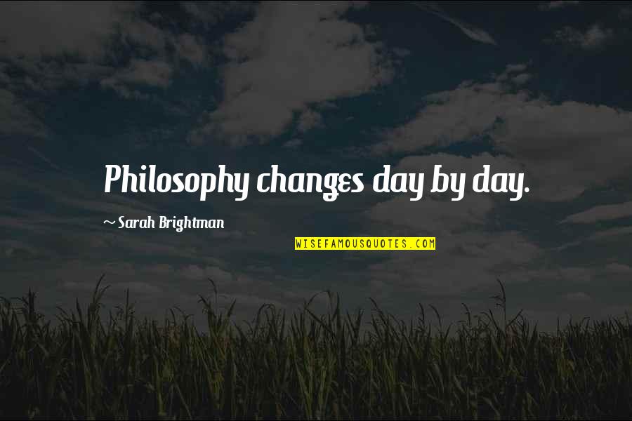 Chocolat Best Quotes By Sarah Brightman: Philosophy changes day by day.