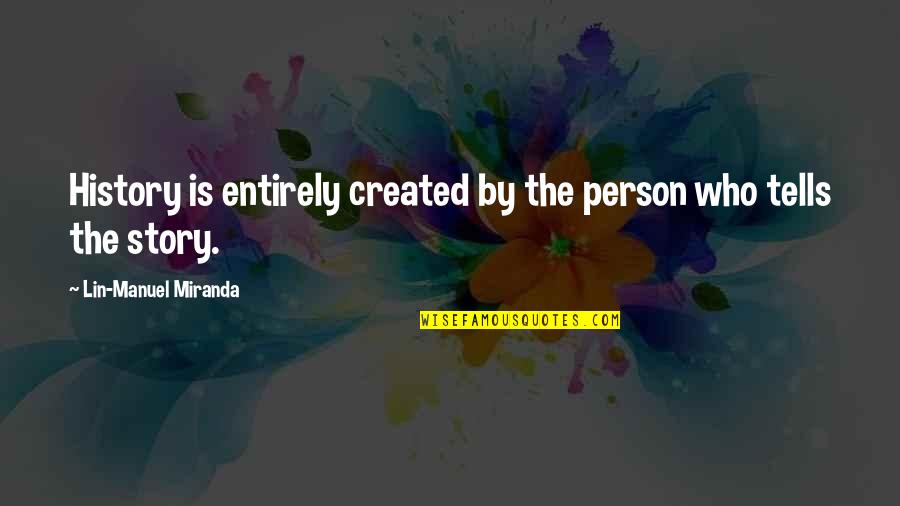 Chocolat Quote Quotes By Lin-Manuel Miranda: History is entirely created by the person who Chocolat Quote Quotes By Lin-Manuel Miranda: History is entirely created by the person who