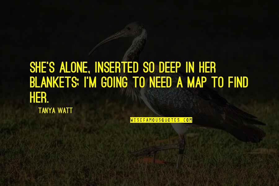 Chocolata Birmingham Quotes By Tanya Watt: She's alone, Inserted so deep in her blankets;