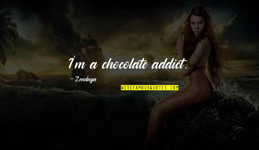 Chocolate Addict Quotes By Zendaya: I'm a chocolate addict.