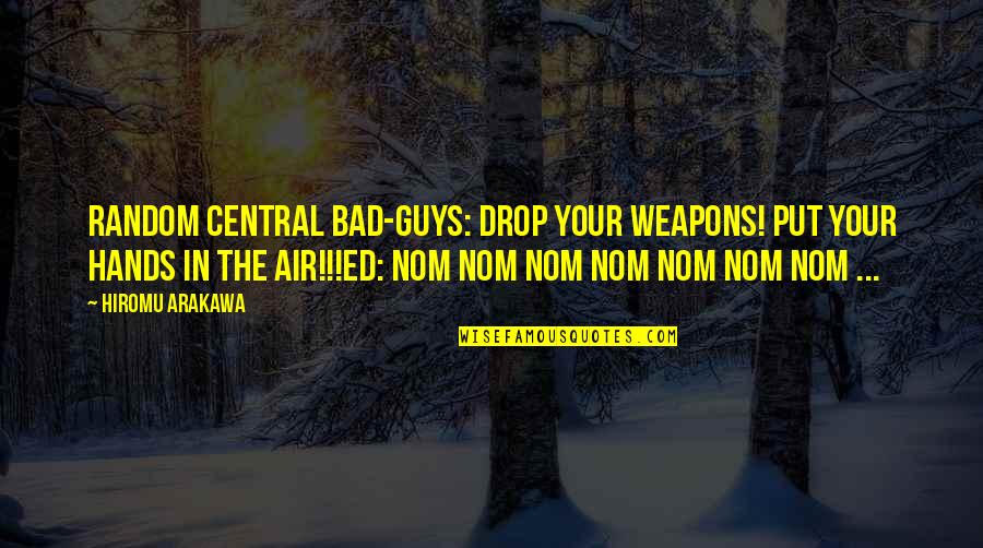 Chocolate Almond Quotes By Hiromu Arakawa: Random Central Bad-guys: DROP YOUR WEAPONS! PUT YOUR