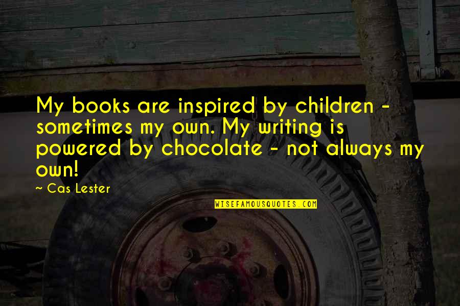 Chocolate And Books Quotes By Cas Lester: My books are inspired by children - sometimes