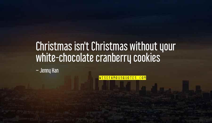 Chocolate And Christmas Quotes By Jenny Han: Christmas isn't Christmas without your white-chocolate cranberry cookies