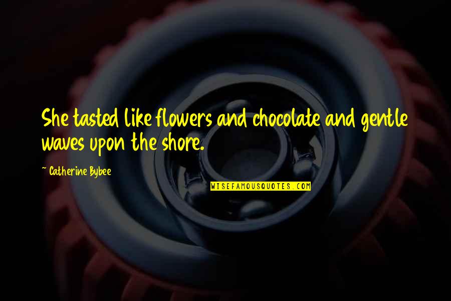 Chocolate And Flowers Quotes By Catherine Bybee: She tasted like flowers and chocolate and gentle