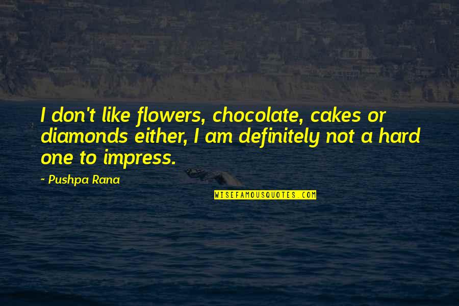 Chocolate And Flowers Quotes By Pushpa Rana: I don't like flowers, chocolate, cakes or diamonds