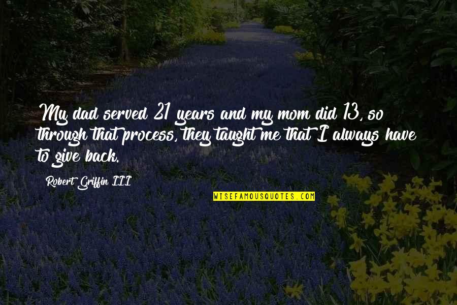 Chocolate And Flowers Quotes By Robert Griffin III: My dad served 21 years and my mom Chocolate And Flowers Quotes By Robert Griffin III: My dad served 21 years and my mom